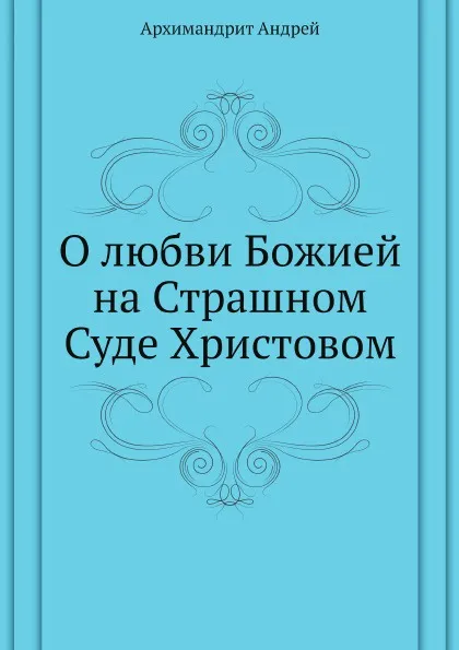 Обложка книги О любви Божией на Страшном Суде Христовом, Архимандрит Андрей