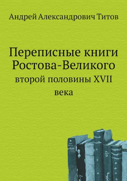 Обложка книги Переписные книги Ростова-Великого. второй половины XVII века, А.А. Титов