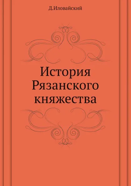 Обложка книги История Рязанского княжества, Д.И. Иловайский