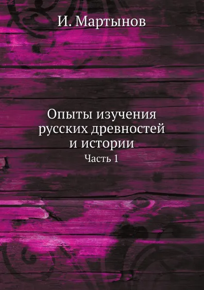 Обложка книги Опыты изучения русских древностей и истории. Часть 1, И. Мартынов