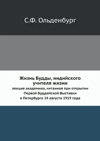 Обложка книги Жизнь Будды, индийского учителя жизни. лекция академика, читанная при открытии Первой Буддийской Выставки в Петербурге 24 августа 1919 года, С.Ф. Ольденбург