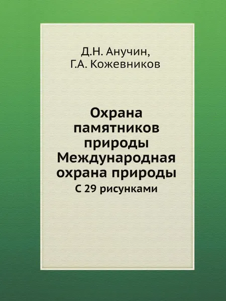 Обложка книги Охрана памятников природы. Международная охрана природы. С 29 рисунками, Д.Н. Анучин, Г.А. Кожевников