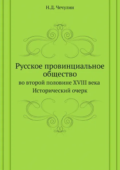 Обложка книги Русское провинциальное общество во второй половине XVIII века, Н.Д. Чечулин