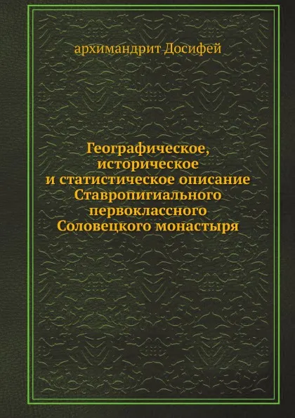 Обложка книги Географическое, историческое и статистическое описание Ставропигиального первоклассного Соловецкого монастыря, архимандрит Досифей