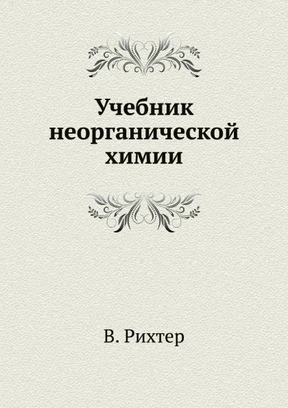 Обложка книги Учебник неорганической химии, В. Рихтер