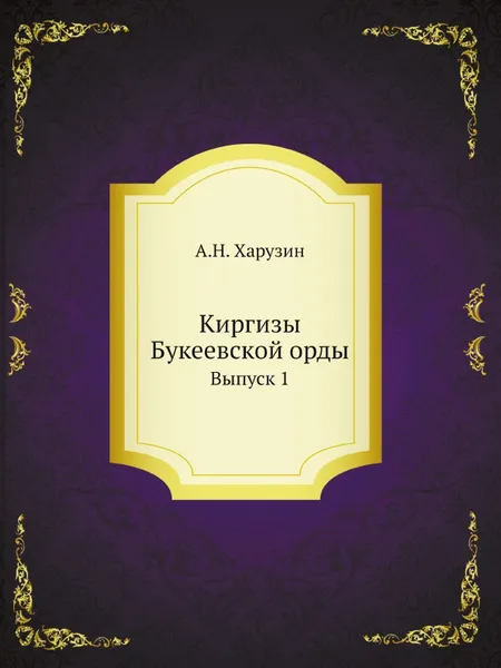 Обложка книги Киргизы Букеевской орды. Выпуск 1, А.Н. Харузин