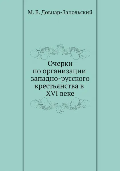 Обложка книги Очерки по организации западно-русского крестьянства в XVI веке, М. В. Довнар-Запольский