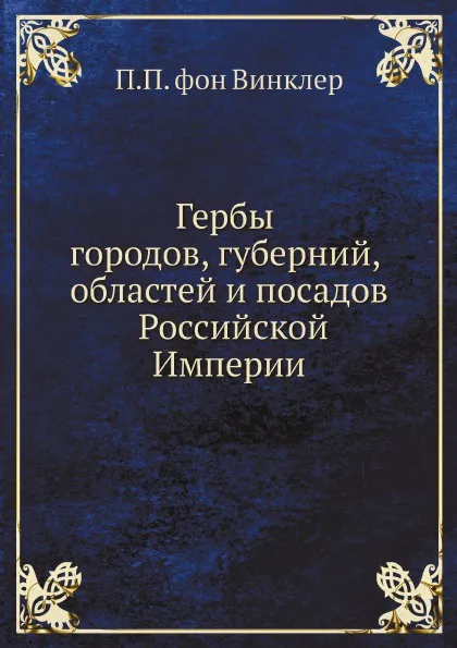 Обложка книги Гербы городов, губерний, областей и посадов Российской Империи, П.П. фон Винклер