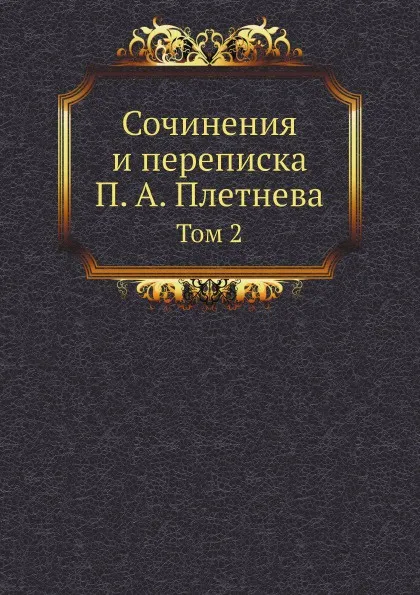 Обложка книги Сочинения и переписка П. А. Плетнева. Том 2, П. А. Плетнев