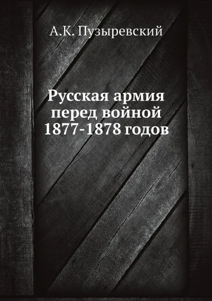 Обложка книги Русская армия перед войной 1877-1878 годов, А.К. Пузыревский