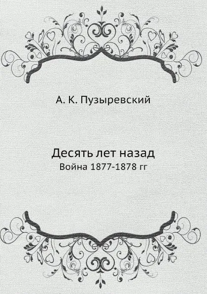 Обложка книги Десять лет назад. Война 1877-1878 гг, А. К. Пузыревский