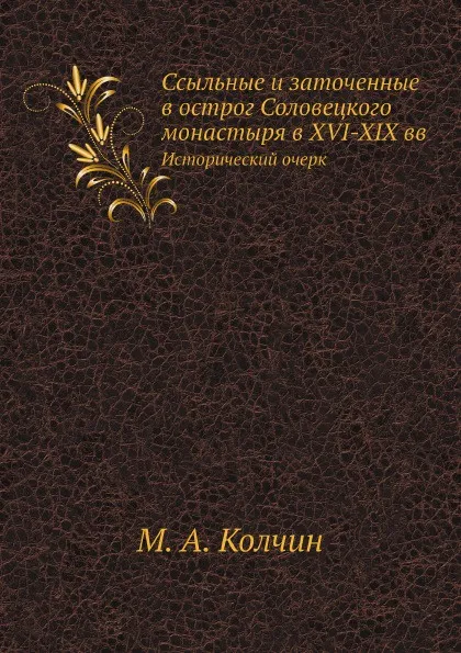 Обложка книги Ссыльные и заточенные в острог Соловецкого монастыря в XVI-XIX вв. Исторический очерк, М.А. Колчин