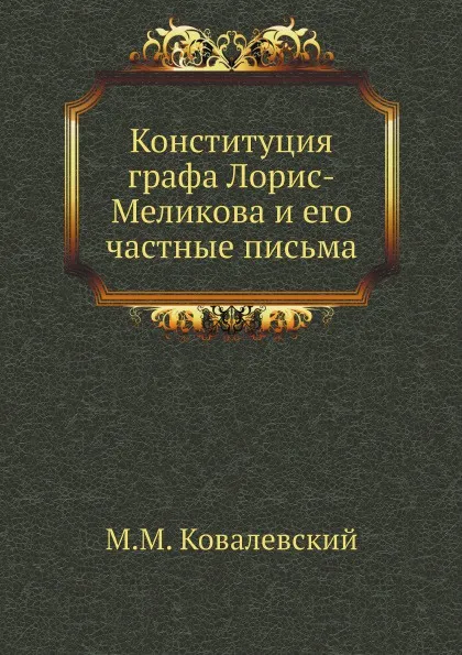 Обложка книги Конституция графа Лорис-Меликова и его частные письма, М. М. Ковалевский