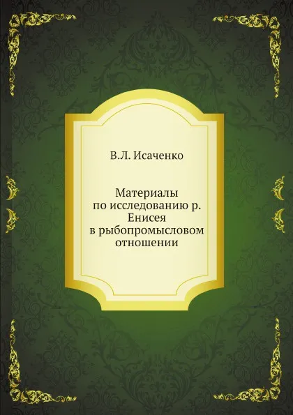 Обложка книги Материалы по исследованию р. Енисея в рыбопромысловом отношении, В.Л. Исаченко