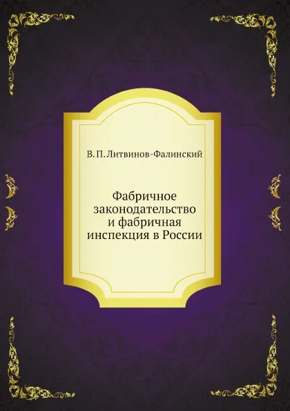 Обложка книги Фабричное законодательство и фабричная инспекция в России, В. П. Литвинов-Фалинский