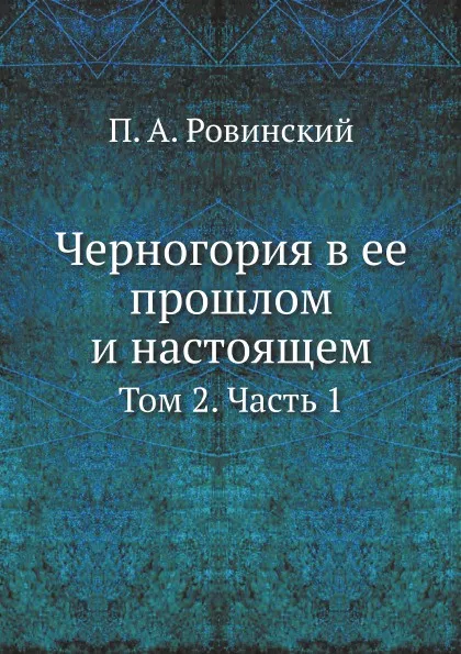 Обложка книги Черногория в ее прошлом и настоящем. Том 2. Часть 1, П.А. Ровинский