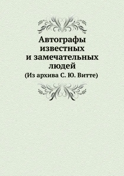 Обложка книги Автографы известных и замечательных людей. (Из архива С. Ю. Витте), С. Ю. Витте