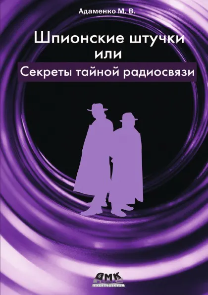Обложка книги Шпионские штучки, или Секреты тайной радиосвязи, М.В. Адаменко