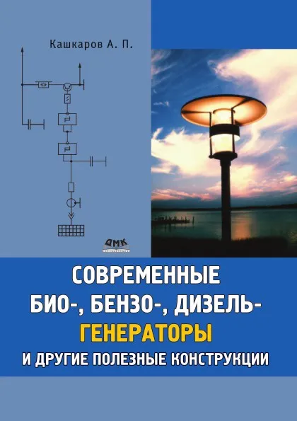 Обложка книги Современные био-, бензо-, и дизельгенераторы и другие полезные конструкции, А.П. Кашкаров