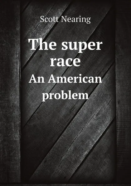 Обложка книги The super race. An American problem, Nearing Scott