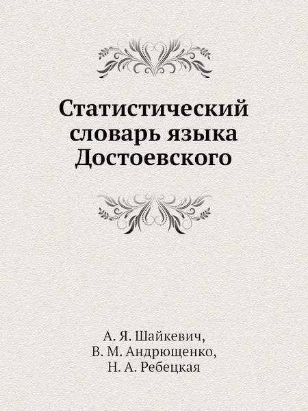 Обложка книги Статистический словарь языка Достоевского, А.Я. Шайкевич, В.М. Андрющенко, Н.А. Ребецкая