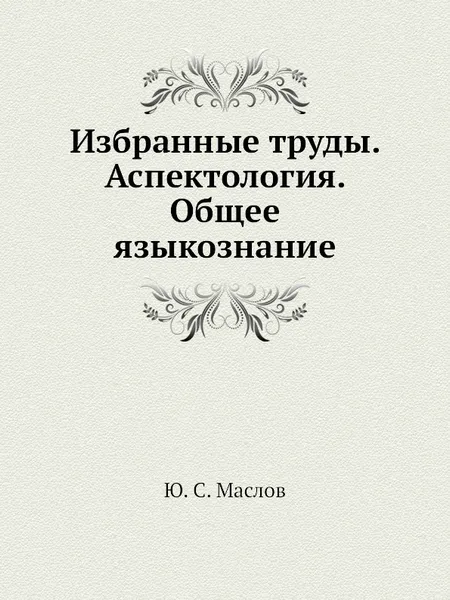 Обложка книги Избранные труды. Аспектология. Общее языкознание, Ю.С. Маслов