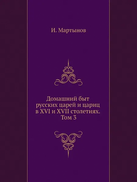 Обложка книги Домашний быт русских царей и цариц в XVI и XVII столетиях. Том 3, И. Е. Забелин