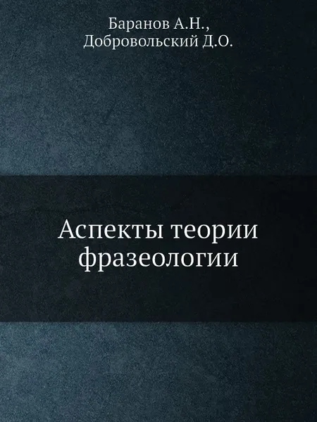 Обложка книги Аспекты теории фразеологии, А.Н. Баранов, Д.О. Добровольский