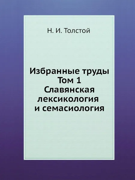 Обложка книги Избранные труды. Том 1. Славянская лексикология и семасиология, Н.И. Толстой