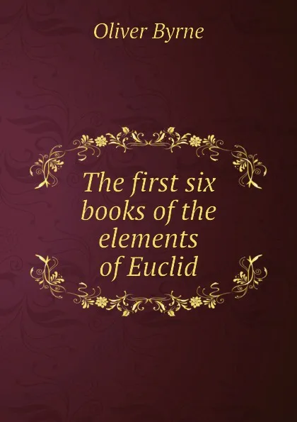 Обложка книги The first six books of the elements of Euclid, Oliver Byrne