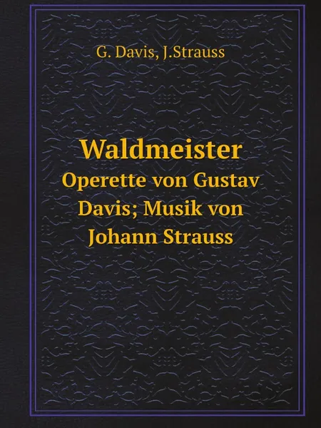 Обложка книги Waldmeister. Operette von Gustav Davis; Musik von Johann Strauss, G. Davis, J.Strauss