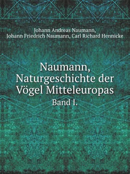 Обложка книги Naumann, Naturgeschichte der Vogel Mitteleuropas. Band I, J.A. Naumann, J.F. Naumann, C.R. Hennicke