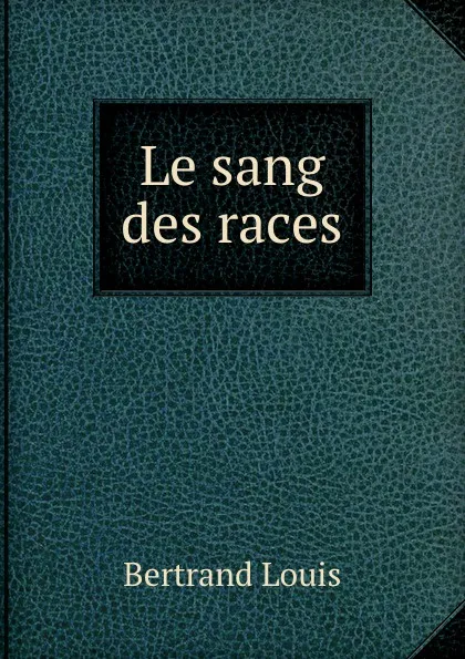 Обложка книги Le sang des races, L. Bertrand