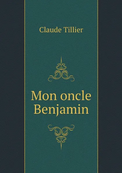 Обложка книги Mon oncle Benjamin, Claude Tillier