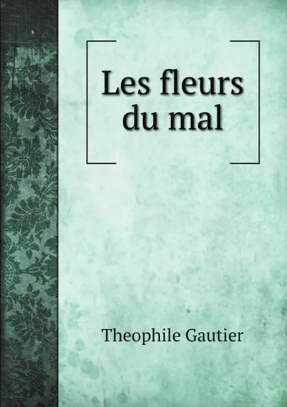 Обложка книги Les fleurs du mal, Theophile Gautier