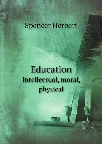 Обложка книги Education. Intellectual, moral, physical, Spencer Herbert