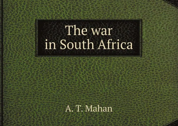 Обложка книги The war in South Africa, A. T. Mahan