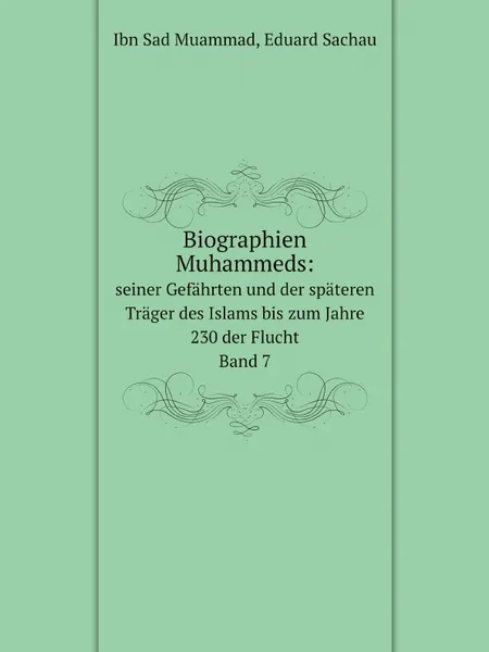 Обложка книги Biographien Muhammeds:. seiner Gefahrten und der spateren Trager des Islams bis zum Jahre 230 der Flucht. Band 7, Ibn Sad Muammad