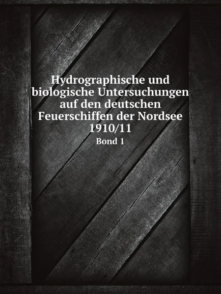 Обложка книги Hydrographische und biologische Untersuchungen auf den deutschen Feuerschiffen der Nordsee 1910/11. Bond 1, Berlin Universität