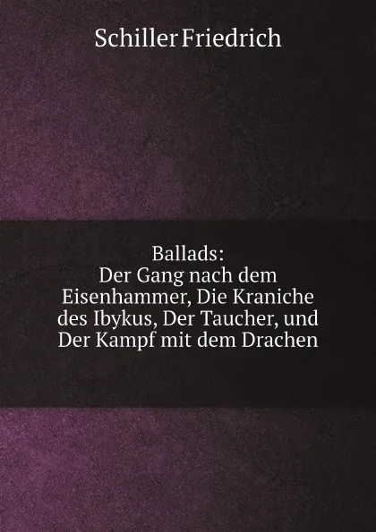 Обложка книги Ballads: Der Gang nach dem Eisenhammer, Die Kraniche des Ibykus, Der Taucher, und Der Kampf mit dem Drachen, F. Schiller