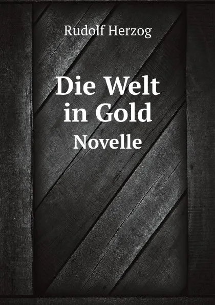 Обложка книги Die Welt in Gold. Novelle, R. Herzog