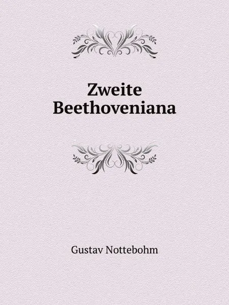 Обложка книги Zweite Beethoveniana, Gustav Nottebohm
