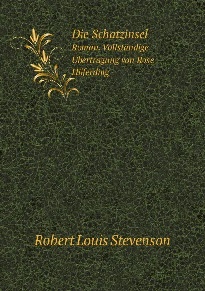 Обложка книги Die Schatzinsel. Roman. Vollstandige Ubertragung von Rose Hilferding, R.L. Stevenson