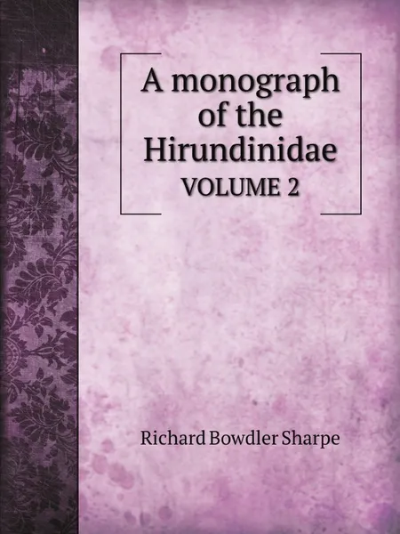 Обложка книги A monograph of the Hirundinidae. VOLUME 2, R. Bowdler Sharpe