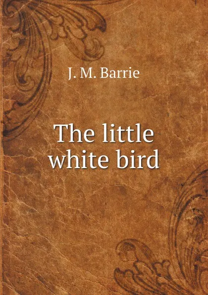 Обложка книги The little white bird, J. M. Barrie