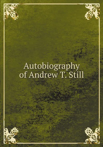 Обложка книги Autobiography of Andrew T. Still, Andrew Taylor Still