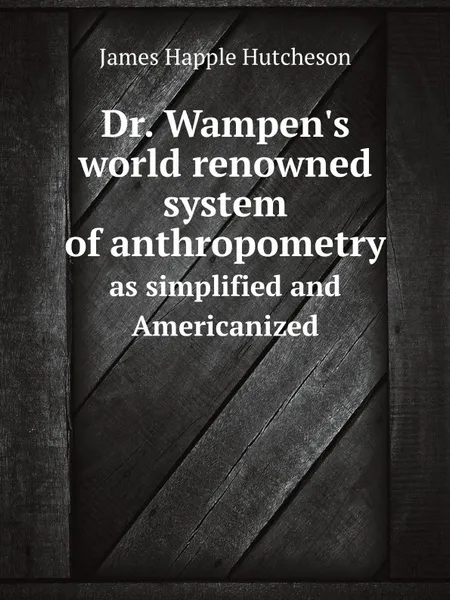 Обложка книги Dr. Wampen.s world renowned system of anthropometry. as simplified and Americanized, J. Happle Hutcheson