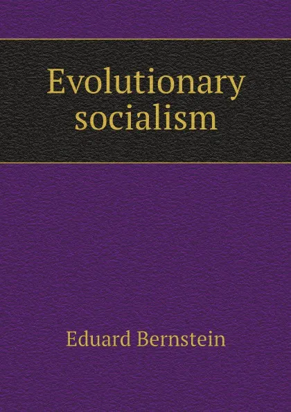 Обложка книги Evolutionary socialism, Eduard Bernstein