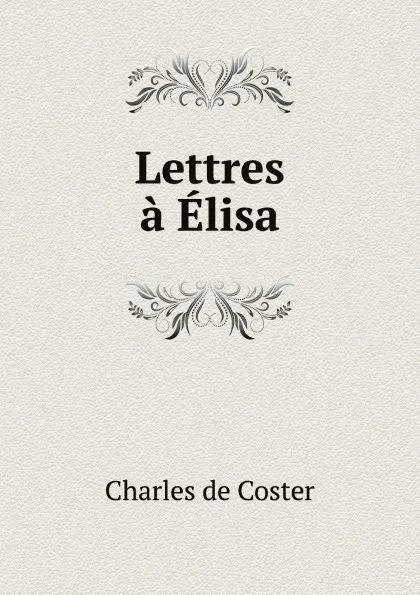 Обложка книги Lettres a Elisa, Charles de Coster