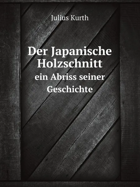 Обложка книги Der Japanische Holzschnitt. ein Abriss seiner Geschichte, J. Kurth